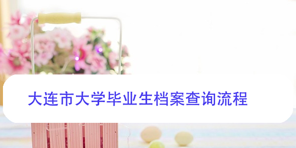 大连市大学毕业生档案查询流程,如何高效掌握?